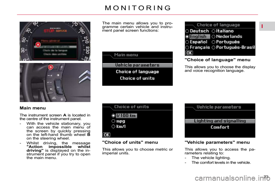 Citroen C5 DAG 2009.5 (RD/TD) / 2.G Owners Manual I
23 
M O N I T O R I N G
  "Choice of language" menu 
� �T�h�i�s� �a�l�l�o�w�s� �y�o�u� �t�o� �c�h�o�o�s�e� �t�h�e� �d�i�s�p�l�a�y�  
and voice recognition language.  
  "Choice of units" menu  
� �T