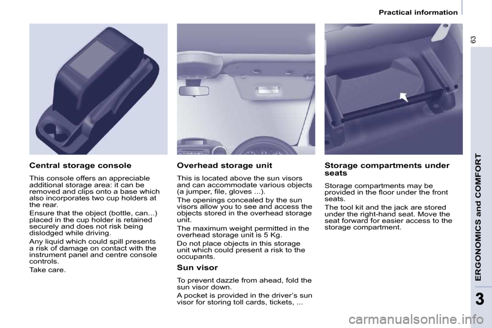 Citroen BERLINGO 2009 2.G Owners Manual �6�3
ERGONOMICS and COMFORT
33
   Practical information   
  Overhead storage unit  
� �T�h�i�s� �i�s� �l�o�c�a�t�e�d� �a�b�o�v�e� �t�h�e� �s�u�n� �v�i�s�o�r�s�  
�a�n�d� �c�a�n� �a�c�c�o�m�m�o�d�a�t�