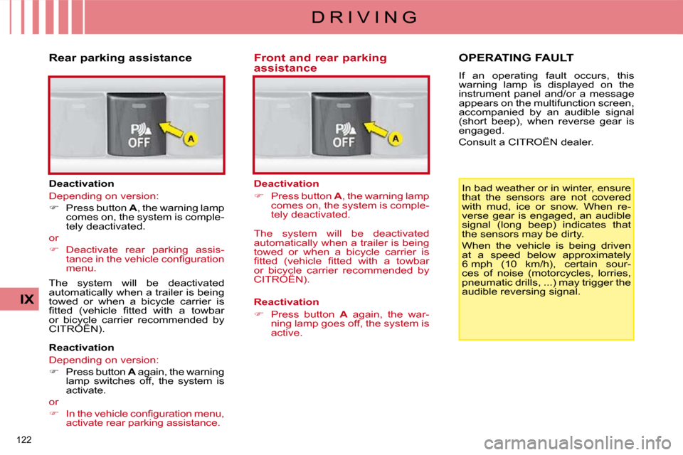 Citroen C4 DAG 2009 1.G Owners Manual 122 
IX
D R I V I N G In bad weather or in winter, ensure  
that  the  sensors  are  not  covered 
with  mud,  ice  or  snow.  When  re-
verse  gear  is  engaged,  an  audible 
signal  (long  beep)  i