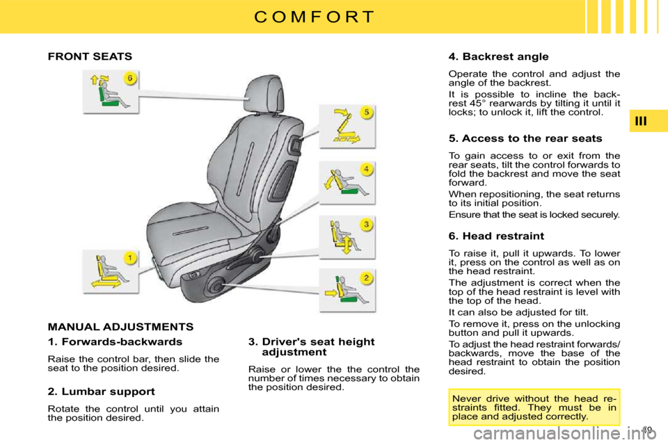Citroen C4 DAG 2009 1.G Owners Manual 49 
III
C O M F O R T
             FRONT SEATS 
 MANUAL ADJUSTMENTS 
� � �1�.� �F�o�r�w�a�r�d�s�-�b�a�c�k�w�a�r�d�s�  
 Raise the control bar, then slide the  
seat to the position desired.   
� � �2�