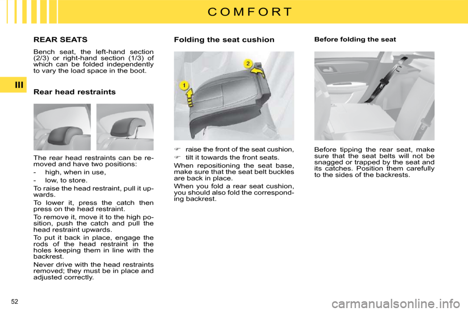 Citroen C4 DAG 2009 1.G Owners Manual 52 
III
C O M F O R T
           REAR SEATS 
 Bench  seat,  the  left-hand  section  
(2/3)  or  right-hand  section  (1/3)  of 
which  can  be  folded  independently 
to vary the load space in the bo