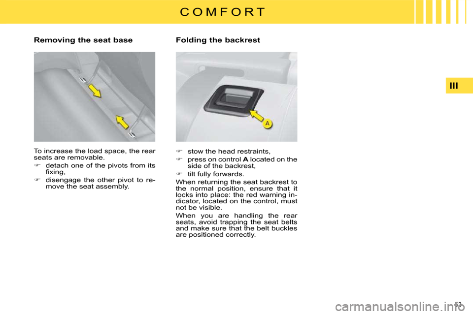 Citroen C4 DAG 2009 1.G Owners Manual 53 
III
C O M F O R T
� � �R�e�m�o�v�i�n�g� �t�h�e� �s�e�a�t� �b�a�s�e�  
 To increase the load space, the rear  
seats are removable.  
   
�    detach one of the pivots from its 
�ﬁ� �x�i�n�g�,