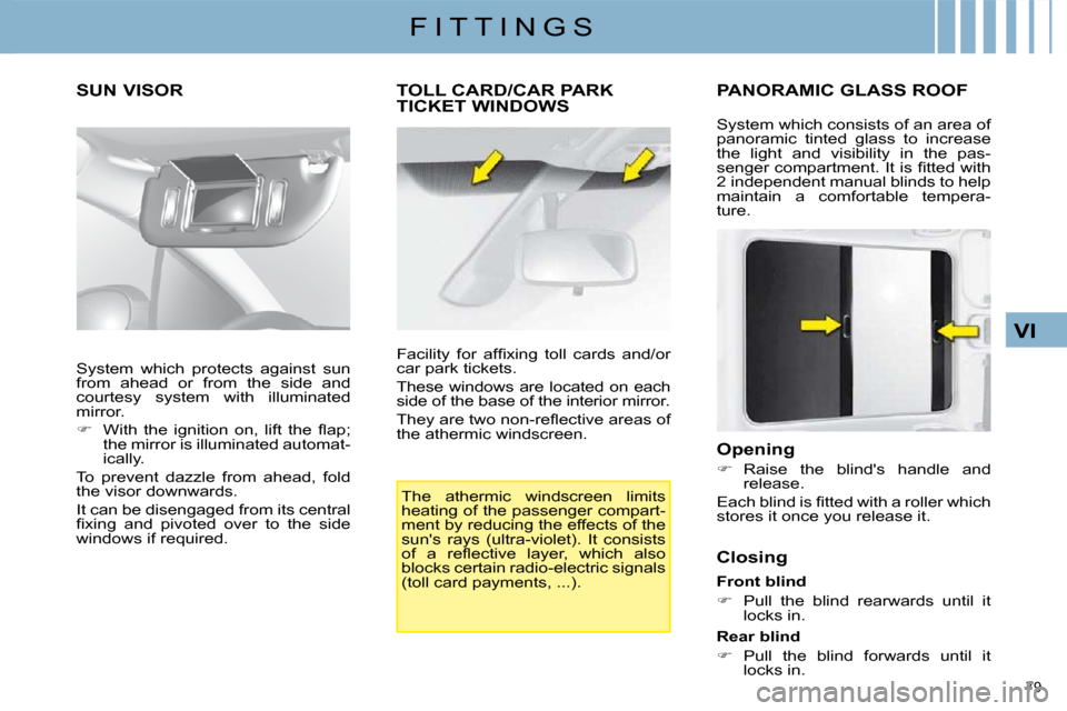 Citroen C4 DAG 2009 1.G Owners Manual 79
VI
F I T T I N G S
SUN VISOR
TOLL CARD/CAR PARK TICKET WINDOWS
The athermic windscreen limits
heating of the passenger compart-
ment by reducing the effects of the
suns r Citroen C4 DAG 2009 1.G Owners Manual 79
VI
F I T T I N G S
SUN VISOR
TOLL CARD/CAR PARK TICKET WINDOWS
The athermic windscreen limits
heating of the passenger compart-
ment by reducing the effects of the
suns r