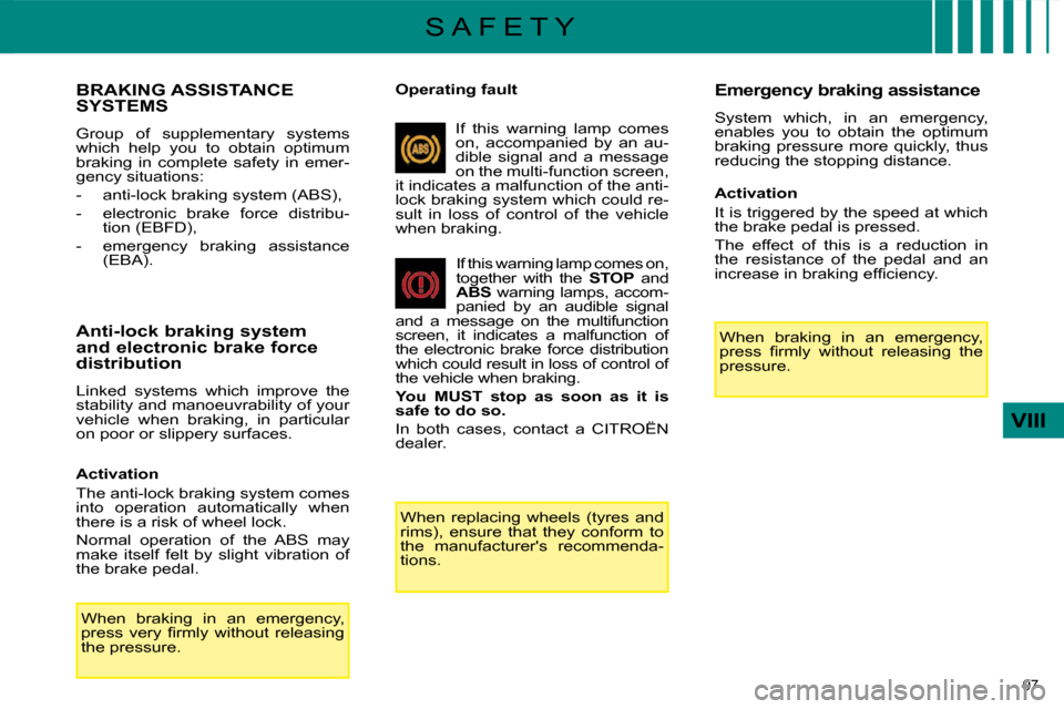 Citroen C4 DAG 2009 1.G Owners Manual 97 
VIII
S A F E T Y
             BRAKING ASSISTANCE SYSTEMS 
 Group  of  supplementary  systems  
which  help  you  to  obtain  optimum 
braking  in  complete  safety  in  emer-
gency situations:  
 