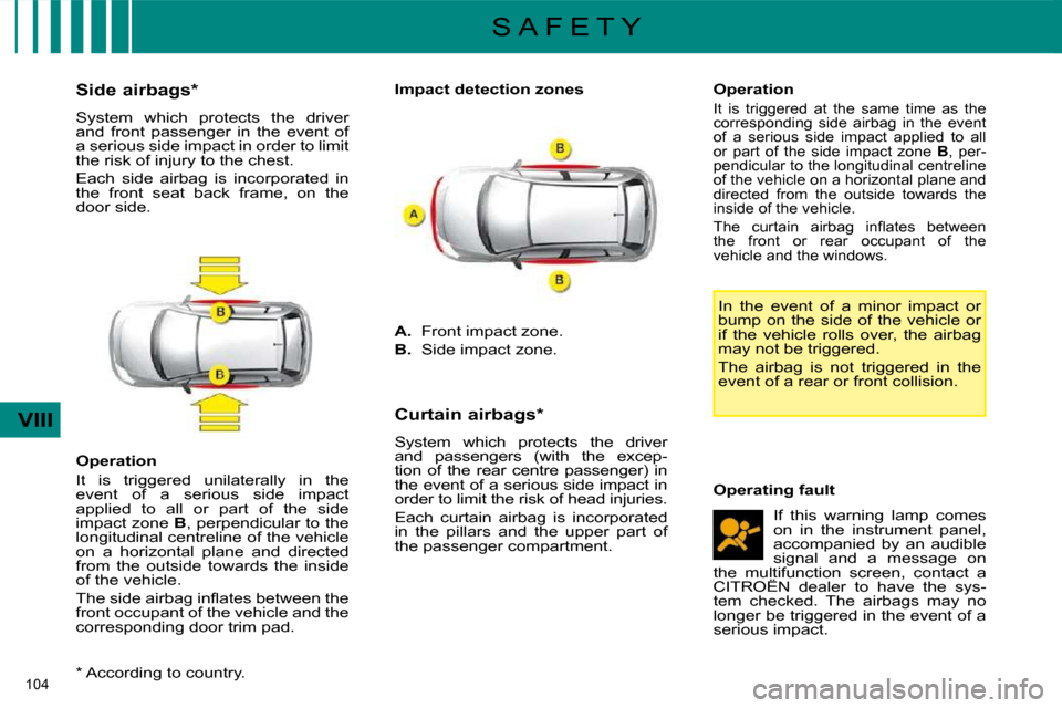 Citroen C4 2009 1.G Owners Manual 104 
VIII
S A F E T Y
  *   According to country.  
  Side airbags *   
 System  which  protects  the  driver  
and  front  passenger  in  the  event  of 
a serious side impact in order to limit 
�t�h