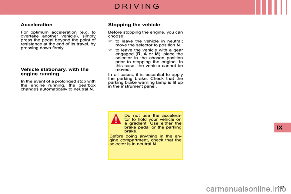 Citroen C4 PICASSO DAG 2009 1.G Owners Manual 137 
IX
D R I V I N G
  Acceleration  
 For  optimum  acceleration  (e.g.  to  
overtake  another  vehicle),  simply 
press  the  pedal  beyond  the  point  of 
resistance at the end of its travel, by