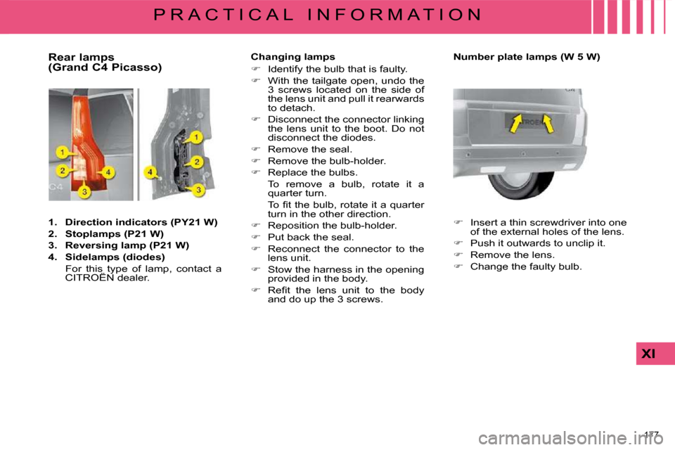 Citroen C4 PICASSO DAG 2009 1.G Owners Manual 177 
XI
P R A C T I C A L   I N F O R M A T I O N
  Rear lamps  
(Grand C4 Picasso)  
   
1.     Direction indicators    
(PY21 W)   
  
2.     Stoplamps    (P21 W)   
  
3.     Reversing lamp    
(P2