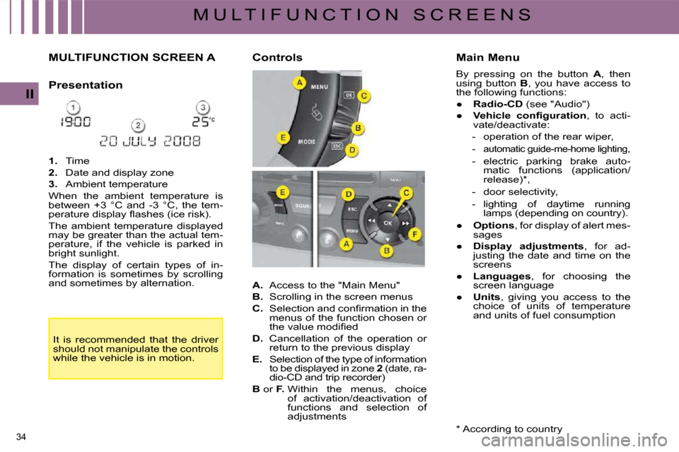 Citroen C4 PICASSO DAG 2009 1.G Owners Manual 34 
II
M U L T I F U N C T I O N   S C R E E N S
         MULTIFUNCTION SCREEN A 
  Presentation   
   
1.    Time 
  
2.    Date and display zone 
  
3.    Ambient temperature  
 When  the  ambient  
