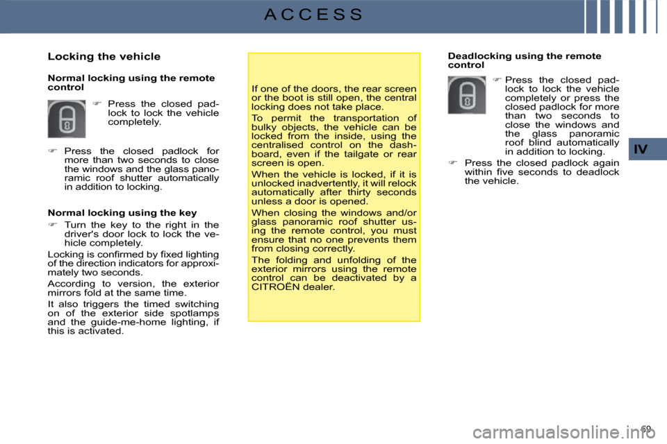 Citroen C4 PICASSO DAG 2009 1.G Owners Manual 69 
IV
A C C E S S
  Normal locking using the key  
   
�    Turn  the  key  to  the  right  in  the 
drivers  door  lock  to  lock  the  ve- 
hicle completely.  
� �L�o�c�k�i�n�g� �i�s� �c�o�n�