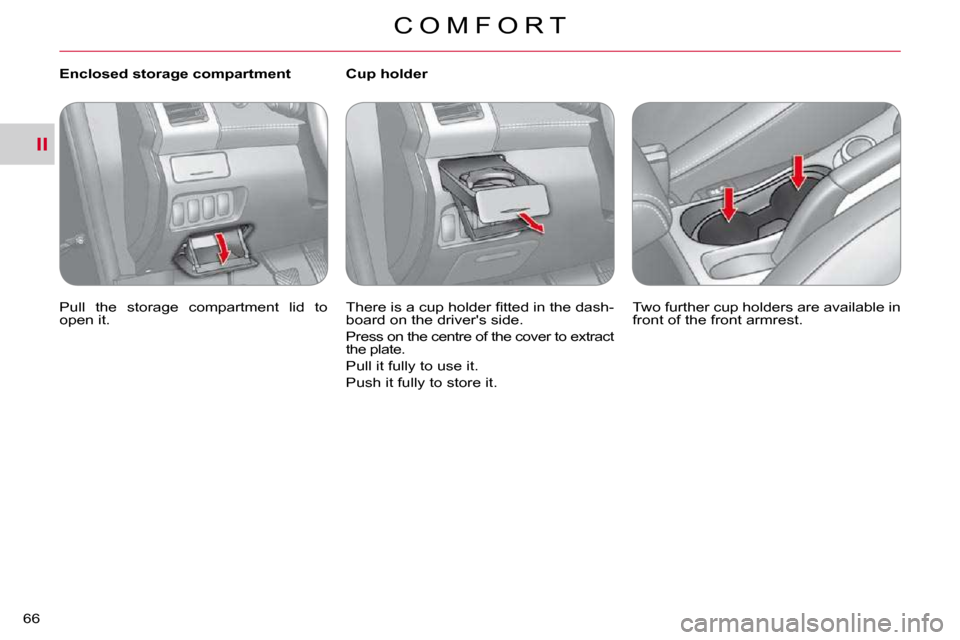 Citroen C CROSSER DAG 2010.5 1.G Owners Manual II
C O M F O R T
66 
   Enclosed storage compartment  
� �P�u�l�l�  �t�h�e�  �s�t�o�r�a�g�e�  �c�o�m�p�a�r�t�m�e�n�t�  �l�i�d�  �t�o�  
�o�p�e�n� �i�t�.� � �         Cup holder  
� �T�h�e�r�e� �i�s� �