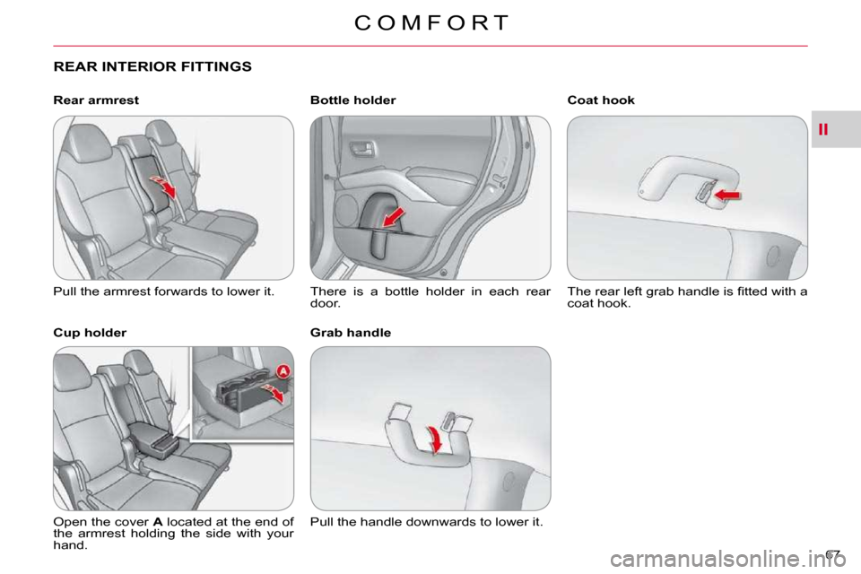 Citroen C CROSSER DAG 2010.5 1.G Owners Manual II
C O M F O R T
67 
REAR INTERIOR FITTINGS  
  Rear armrest  
� �P�u�l�l� �t�h�e� �a�r�m�r�e�s�t� �f�o�r�w�a�r�d�s� �t�o� �l�o�w�e�r� �i�t�.� �  
  Cup holder  
� �O�p�e�n� �t�h�e� �c�o�v�e�r� � A  l