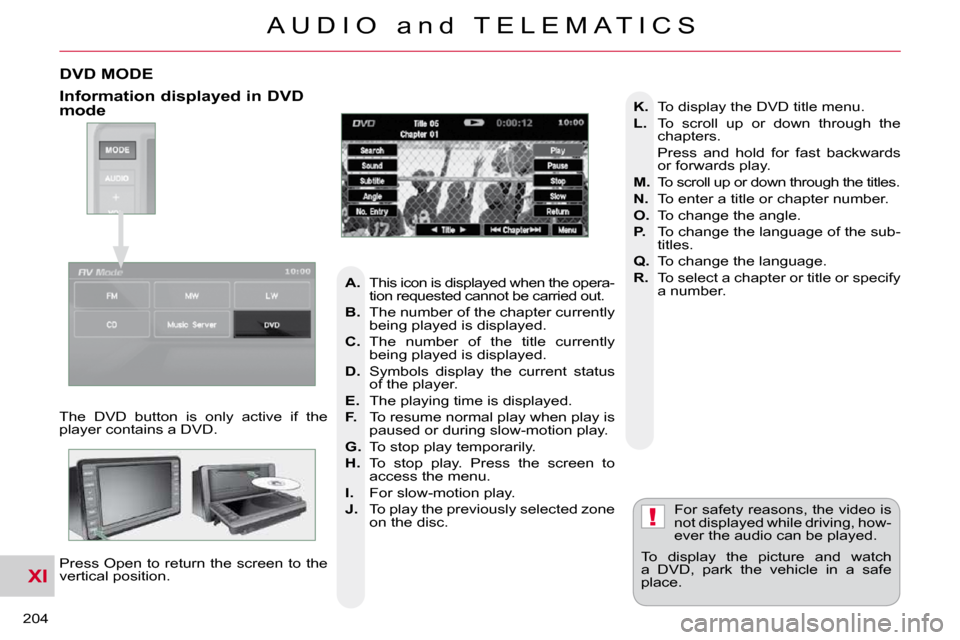 Citroen C CROSSER 2010.5 1.G Owners Manual XI
!
204
A U D I O a n d T E L E M A T I C S
DVD MODE
The DVD button is only active if the
player contains a DVD. Press Open to return the screen to the
vertical position. For safe Citroen C CROSSER 2010.5 1.G Owners Manual XI
!
204
A U D I O a n d T E L E M A T I C S
DVD MODE
The DVD button is only active if the
player contains a DVD. Press Open to return the screen to the
vertical position. For safe