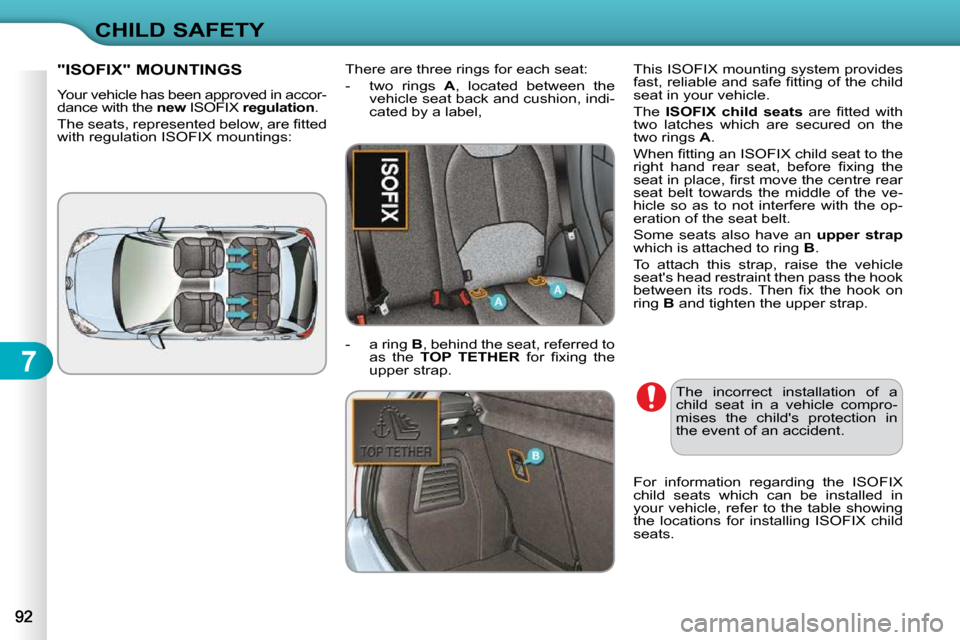 Citroen C3 2010.5 2.G Owners Manual 7
CHILD SAFETY
"ISOFIX" MOUNTINGS 
� �Y�o�u�r� �v�e�h�i�c�l�e� �h�a�s� �b�e�e�n� �a�p�p�r�o�v�e�d� �i�n� �a�c�c�o�r�- 
dance with the  new � �I�S�O�F�I�X� �  regulation  . 
� �T�h�e� �s�e�a�t�s�,� �r�