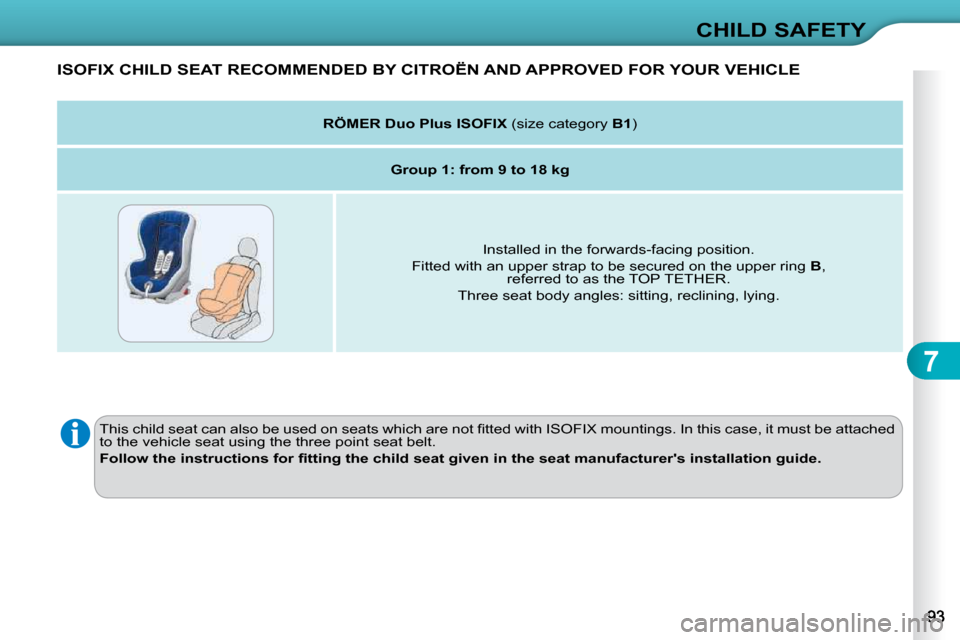 Citroen C3 2010.5 2.G Owners Manual 7
CHILD SAFETY
         ISOFIX CHILD SEAT RECOMMENDED BY CITROËN AND APPROVED FOR YOUR VEHICLE 
� �T�h�i�s� �c�h�i�l�d� �s�e�a�t� �c�a�n� �a�l�s�o� �b�e� �u�s�e�d� �o�n� �s�e�a�t�s� �w�h�i�c�h� �a�r�