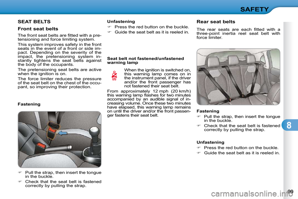 Citroen C3 2010.5 2.G Owners Manual 8
SAFETY
 SEAT BELTS 
  Front seat belts  
        Fastening  
   
� � �  �P�u�l�l� �t�h�e� �s�t�r�a�p�,� �t�h�e�n� �i�n�s�e�r�t� �t�h�e� �t�o�n�g�u�e� 
�i�n� �t�h�e� �b�u�c�k�l�e�.� 
  
� � �  