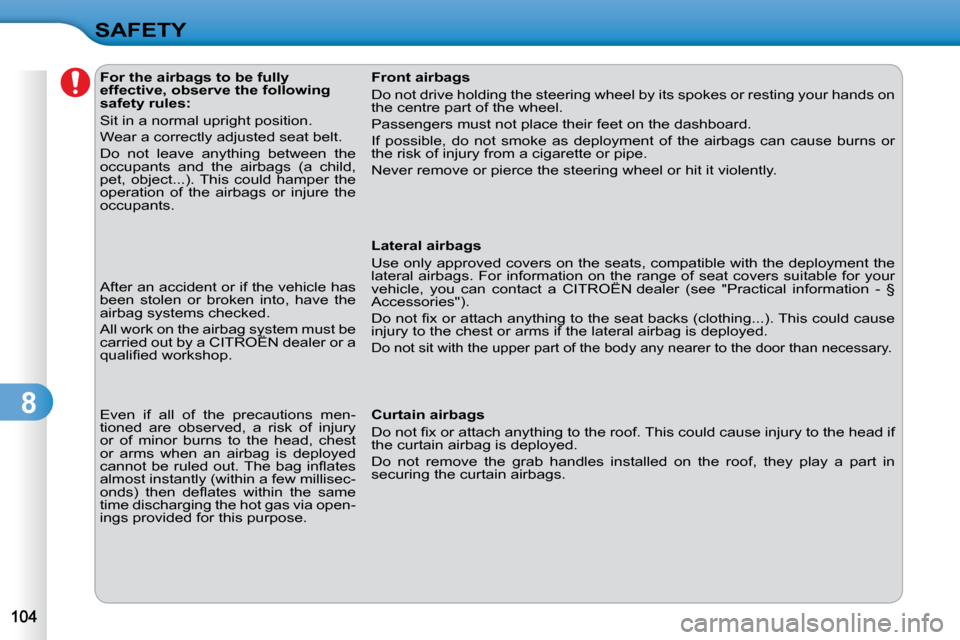 Citroen C3 2010.5 2.G Owners Manual 8
SAFETY              For the airbags to be fully  
effective, observe the following 
safety rules:  
� �S�i�t� �i�n� �a� �n�o�r�m�a�l� �u�p�r�i�g�h�t� �p�o�s�i�t�i�o�n�.�  
� �W�e�a�r� �a� �c�o�r�r�e