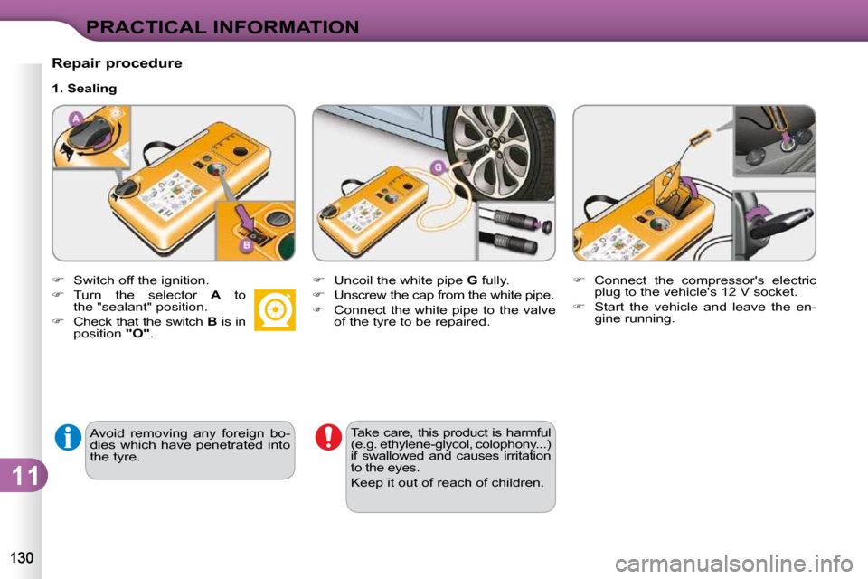 Citroen C3 2010.5 2.G Owners Manual 11
PRACTICAL INFORMATION
� � �A�v�o�i�d�  �r�e�m�o�v�i�n�g�  �a�n�y�  �f�o�r�e�i�g�n�  �b�o�- 
�d�i�e�s�  �w�h�i�c�h�  �h�a�v�e�  �p�e�n�e�t�r�a�t�e�d�  �i�n�t�o� 
�t�h�e� �t�y�r�e�.� � 
  Repair proc