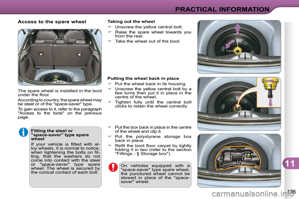Citroen C3 2010.5 2.G Owners Manual 11
PRACTICAL INFORMATION
  Access to the spare wheel  
� �T�h�e� �s�p�a�r�e� �w�h�e�e�l� �i�s� �i�n�s�t�a�l�l�e�d� �i�n� �t�h�e� �b�o�o�t�  
�u�n�d�e�r� �t�h�e� �ﬂ� �o�o�r�.�  
� �A�c�c�o�r�d�i�n�g�