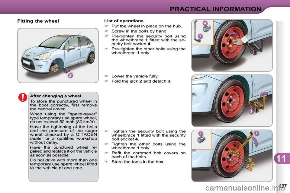 Citroen C3 2010.5 2.G Owners Manual 11
PRACTICAL INFORMATION
  After changing a wheel  
� �T�o�  �s�t�o�r�e�  �t�h�e�  �p�u�n�c�t�u�r�e�d�  �w�h�e�e�l�  �i�n�  
�t�h�e�  �b�o�o�t�  �c�o�r�r�e�c�t�l�y�,�  �ﬁ� �r�s�t�  �r�e�m�o�v�e� 
�t
