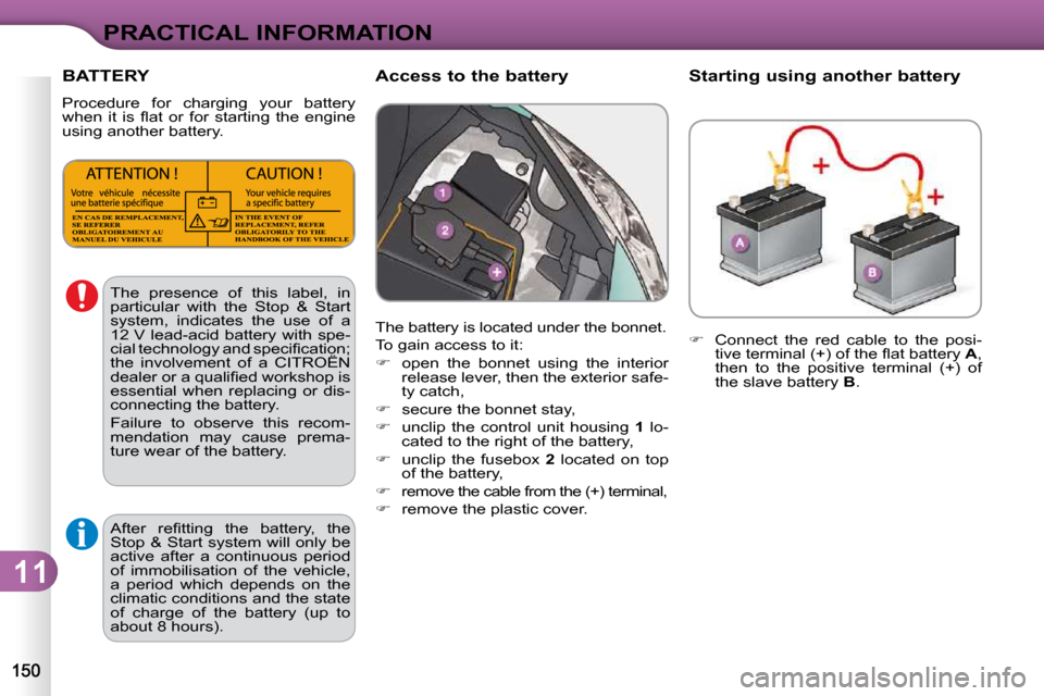 Citroen C3 2010.5 2.G Owners Manual 11
PRACTICAL INFORMATION
  Starting using another battery  
   
� � �  �C�o�n�n�e�c�t�  �t�h�e�  �r�e�d�  �c�a�b�l�e�  �t�o�  �t�h�e�  �p�o�s�i�-
�t�i�v�e� �t�e�r�m�i�n�a�l� �(�+�)� �o�f� �t�h�e� �