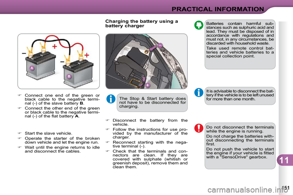 Citroen C3 2010.5 2.G Owners Manual 11
PRACTICAL INFORMATION
  
� � �  �C�o�n�n�e�c�t�  �o�n�e�  �e�n�d�  �o�f�  �t�h�e�  �g�r�e�e�n�  �o�r� 
�b�l�a�c�k�  �c�a�b�l�e�  �t�o�  �t�h�e�  �n�e�g�a�t�i�v�e�  �t�e�r�m�i�- 
�n�a�l� �(�-�)� 