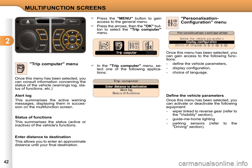 Citroen C3 2010.5 2.G Owners Manual 2
MULTIFUNCTION SCREENS
  "Trip computer" menu 
 Once this menu has been selected, you  
can  consult  information  concerning  the 
status of the vehicle (warnings log, sta-
tus of functions, etc.)  