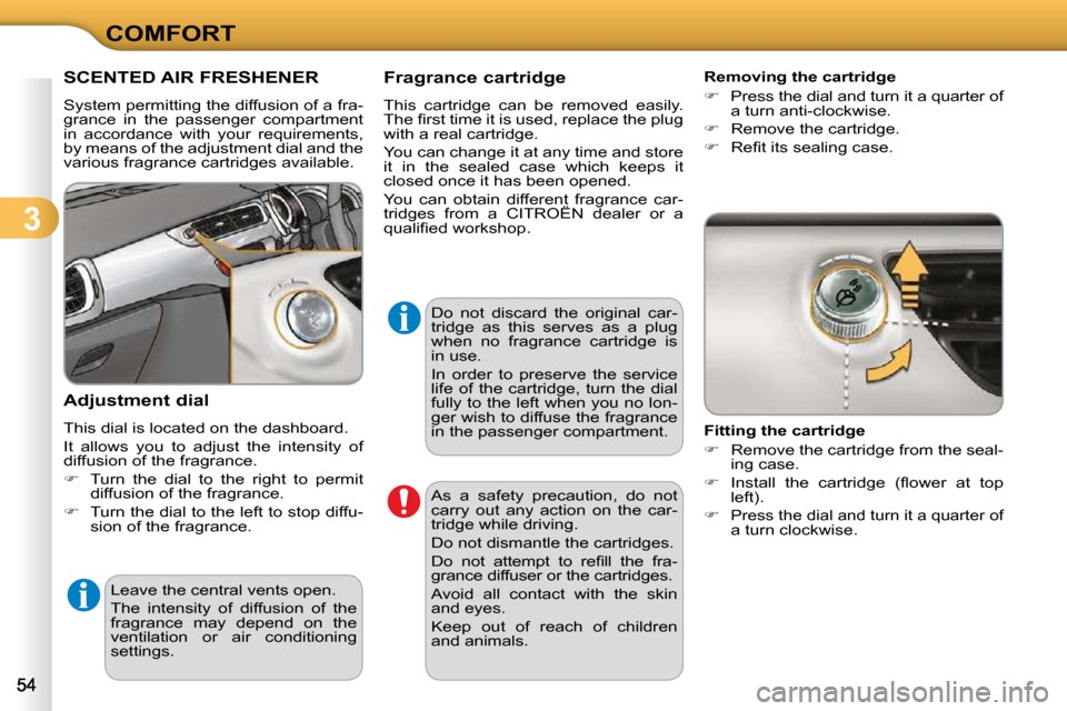 Citroen C3 2010.5 2.G Owners Manual 3
COMFORT
SCENTED AIR FRESHENER 
� �S�y�s�t�e�m� �p�e�r�m�i�t�t�i�n�g� �t�h�e� �d�i�f�f�u�s�i�o�n� �o�f� �a� �f�r�a�- 
grance  in  the  passenger  compartment 
�i�n�  �a�c�c�o�r�d�a�n�c�e�  �w�i�t�h� 