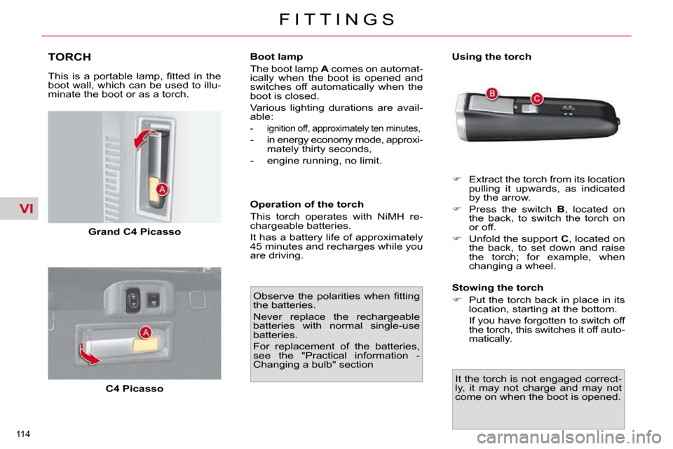 Citroen C4 PICASSO DAG 2010.5 1.G Owners Manual VI
114 
F I T T I N G S
TORCH 
� � �T�h�i�s�  �i�s�  �a�  �p�o�r�t�a�b�l�e�  �l�a�m�p�,�  �ﬁ� �t�t�e�d�  �i�n�  �t�h�e�  
boot wall, which can be used to illu-
minate the boot or as a torch.   
Gran