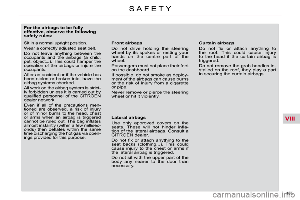 Citroen C4 PICASSO DAG 2010.5 1.G Owners Manual VIII
135 
S A F E T Y
              For the airbags to be fully  
effective, observe the following 
safety rules:   Front airbags  
 Do  not  drive  holding  the  steering  
wheel  by  its  spokes  or
