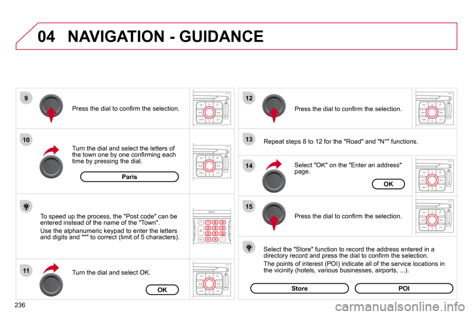 Citroen C4 PICASSO DAG 2010.5 1.G Owners Manual 236
04
9
10
11
12
13
14
15
 NAVIGATION - GUIDANCE 
  Repeat steps 8 to 12 for the "Road" and "N°" functions.    Turn the dial and select the letters of �t�h�e� �t�o�w�n� �o�n�e� �b�y� �o�n�e� �c�o�n�