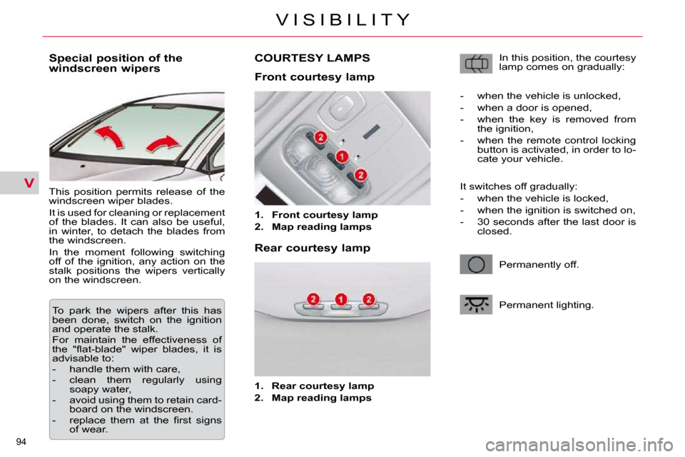 Citroen C5 2010.5 (RD/TD) / 2.G Owners Manual V
�9�4� 
�V �I �S �I �B �I �L �I �T �Y
          
�S�p�e�c�i�a�l� �p�o�s�i�t�i�o�n� �o�f� �t�h�e�  
�w�i�n�d�s�c�r�e�e�n� �w�i�p�e�r�s�  
� �T�h�i�s�  �p�o�s�i�t�i�o�n�  �p�e�r�m�i�t�s�  �r�e�l�e�a�s�
