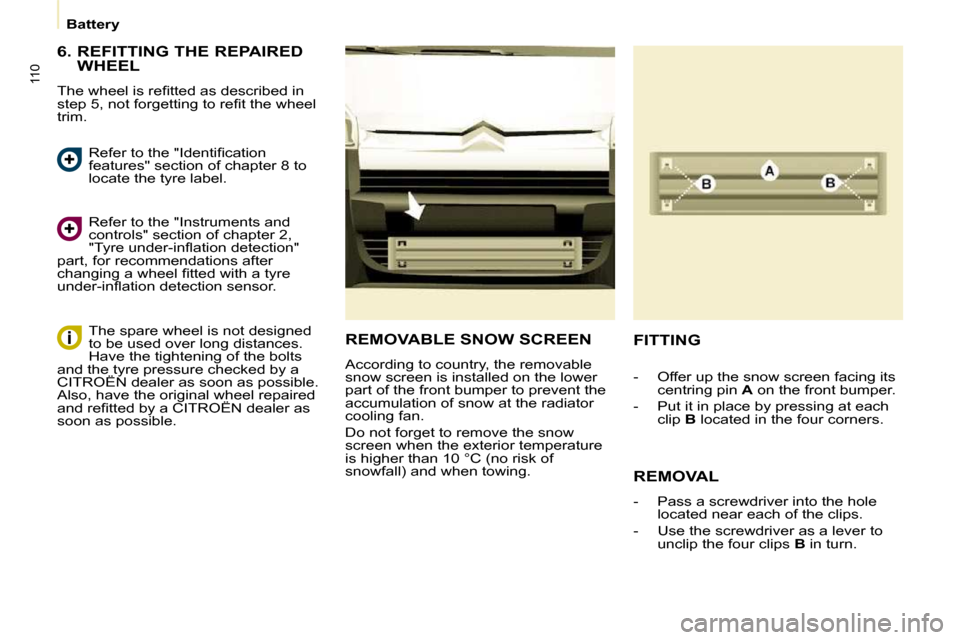 Citroen BERLINGO 2010 2.G Owners Manual    Battery   
110
  6.  REFITTING THE REPAIRED WHEEL 
� �T�h�e� �w�h�e�e�l� �i�s� �r�e�ﬁ� �t�t�e�d� �a�s� �d�e�s�c�r�i�b�e�d� �i�n�  
�s�t�e�p� �5�,� �n�o�t� �f�o�r�g�e�t�t�i�n�g� �t�o� �r�e�ﬁ� �t