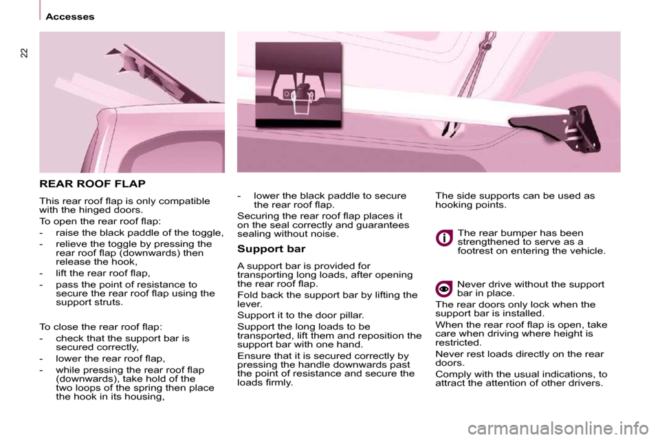 Citroen BERLINGO 2010 2.G Owners Manual 22
 Accesses 
 REAR ROOF FLAP 
� �T�h�i�s� �r�e�a�r� �r�o�o�f� �ﬂ� �a�p� �i�s� �o�n�l�y� �c�o�m�p�a�t�i�b�l�e�  
with the hinged doors.  
� �T�o� �o�p�e�n� �t�h�e� �r�e�a�r� �r�o�o�f� �ﬂ� �a�p�:� 