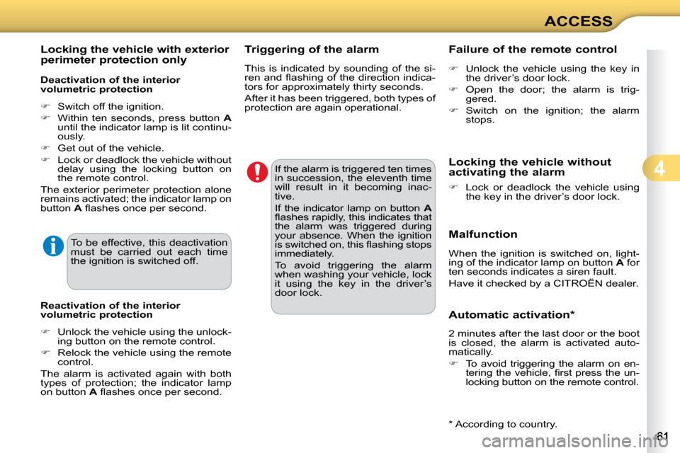 Citroen C3 2010 2.G Owners Manual 4
ACCESS
  Locking the vehicle with exterior  
perimeter protection only  
  Deactivation of the interior  
volumetric protection  
   
�    Switch off the ignition. 
  
�    Within  ten  second