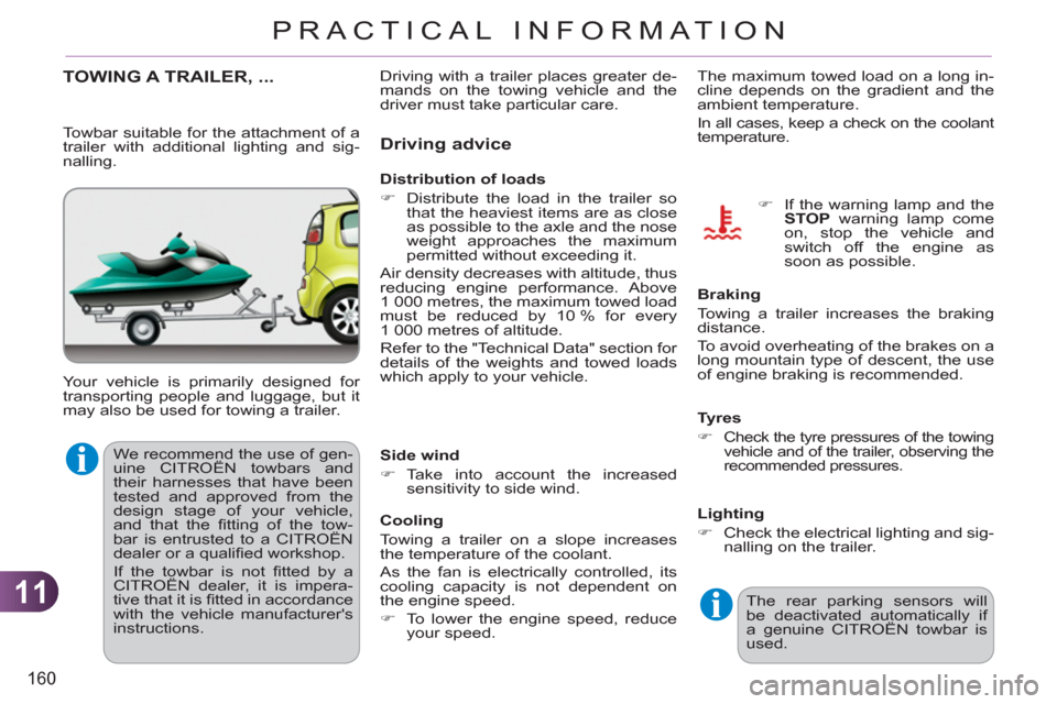 Citroen C3 PICASSO RHD 2011.5 1.G Owners Manual 11
160
PRACTICAL INFORMATION
TOWING A TRAILER, ... 
  Your vehicle is primarily designed for 
transporting people and luggage, but it 
may also be used for towing a trailer. 
Driving advice 
  The max