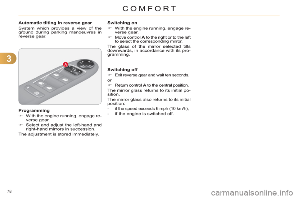 Citroen C4 DAG 2011.5 2.G Owners Manual 3
COMFORT
78 
   
 
 
 
 
 
 
Automatic tilting in reverse gear 
  System which provides a view of the 
ground during parking manoeuvres in 
reverse gear.  
   
Programming 
   
 
�) 
  With the engin