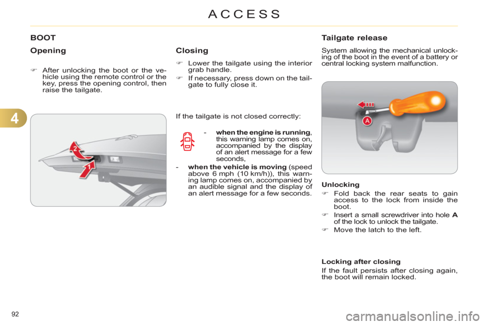 Citroen C4 DAG 2011.5 2.G Owners Manual 4
ACCESS
92 
   
 
 
 
 
 
 
 
 
 
 
 
 
 
 
 
 
BOOT 
   
Opening 
 
 
 
�) 
  After unlocking the boot or the ve-
hicle using the remote control or the 
key, press the opening control, then 
raise t