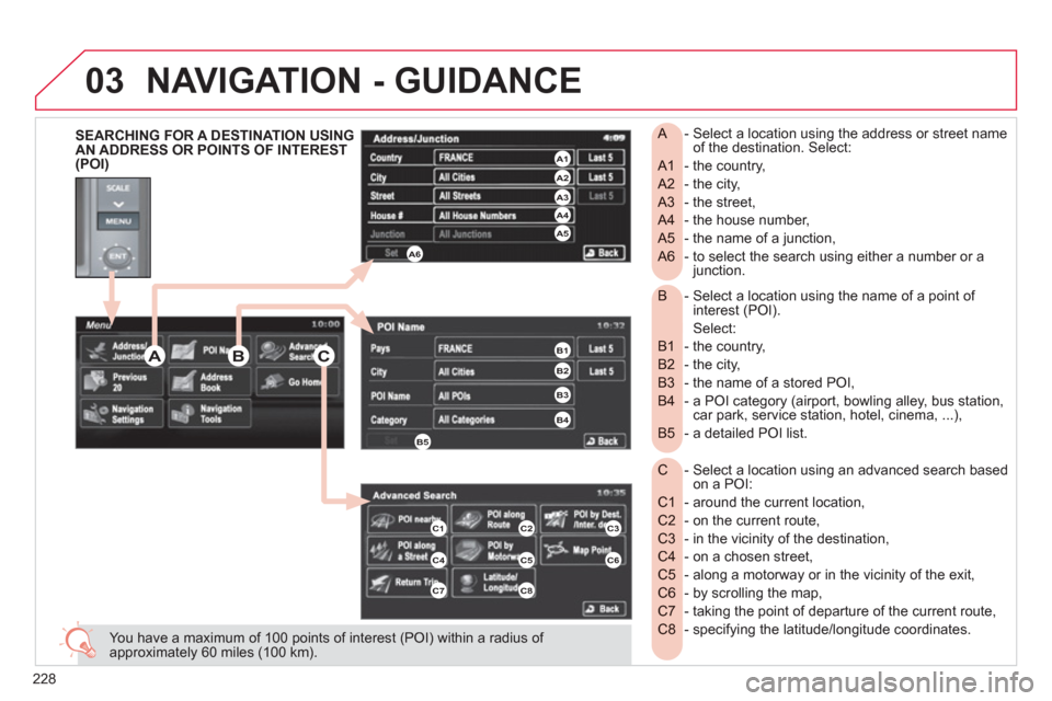 Citroen C4 2011.5 2.G Owners Manual 228
03
- Select a location using the name of a point of B interest (POI).
Select:
- the country,
B1
- the city,
B2
- the name of a stored POI,
B3
- a POI category (airport, bowling alle Citroen C4 2011.5 2.G Owners Manual 228
03
- Select a location using the name of a point of B interest (POI).
Select:
- the country,
B1
- the city,
B2
- the name of a stored POI,
B3
- a POI category (airport, bowling alle