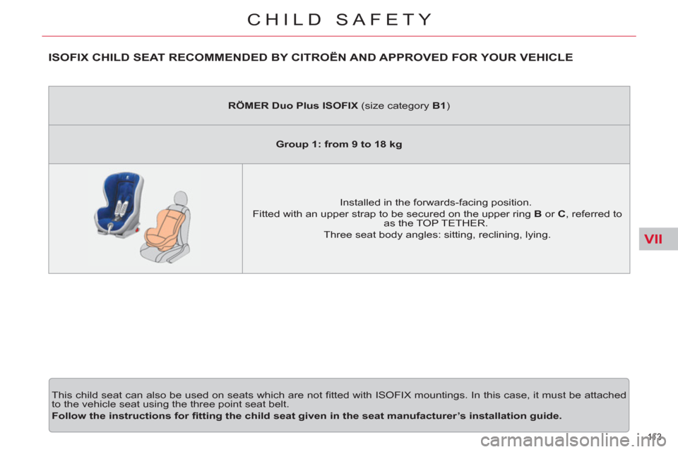Citroen C5 RHD 2011.5 (RD/TD) / 2.G Owners Manual VII
11 3  
CHILD SAFETY
   
 
 
 
 
 
 
 
 
 
 
ISOFIX CHILD SEAT RECOMMENDED BY CITROËN AND APPROVED FOR YOUR VEHICLE 
 
This child seat can also be used on seats which are not ﬁ tted with ISOFIX 