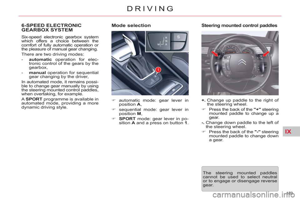 Citroen C5 RHD 2011.5 (RD/TD) / 2.G Owners Manual IX
139 
DRIVING
   
 
 
 
 
 
 
 
 
 
 
 
 
 
6-SPEED ELECTRONIC 
GEARBOX SYSTEM 
   
 
�) 
 automatic mode: gear lever in 
position  A 
, 
   
�) 
  sequential mode: gear lever in 
position  M 
, 
  