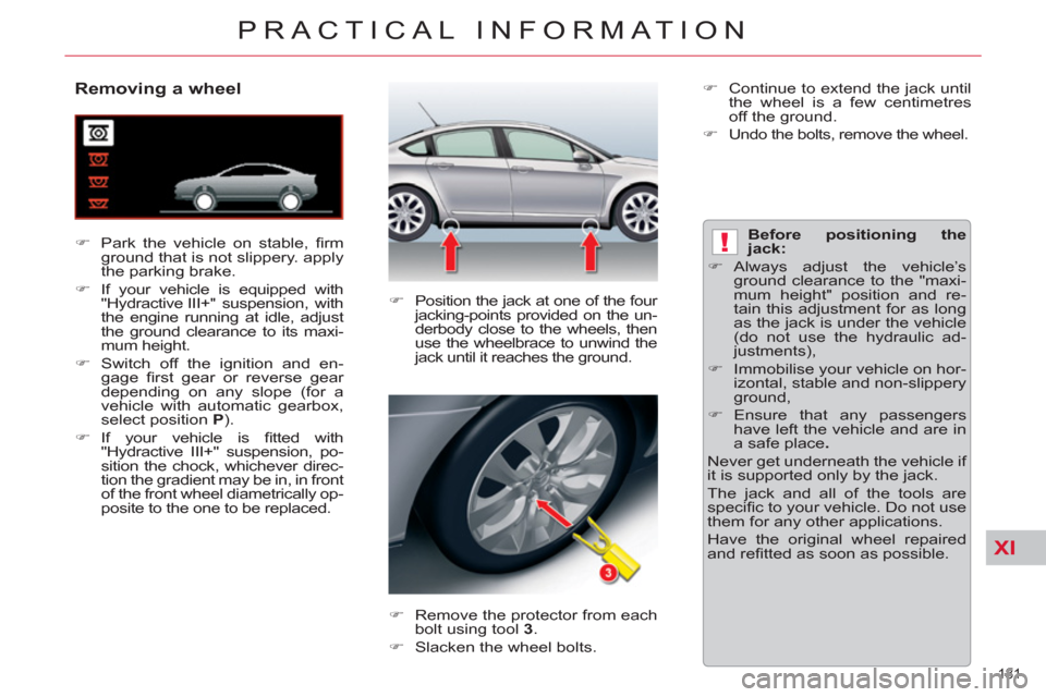 Citroen C5 RHD 2011.5 (RD/TD) / 2.G Owners Manual XI
!
181 
PRACTICAL INFORMATION
   
 
 
 
 
 
 
 
 
 
 
 
Removing a wheel 
 
 
 
�) 
  Park the vehicle on stable, ﬁ rm 
ground that is not slippery. apply 
the parking brake. 
   
�) 
  If your ve