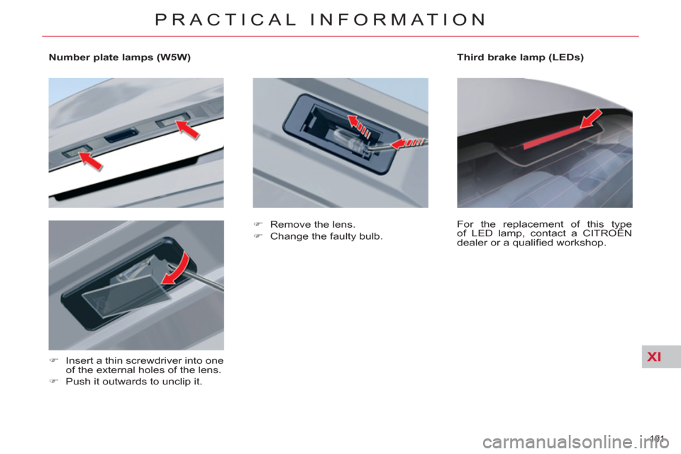 Citroen C5 RHD 2011.5 (RD/TD) / 2.G Owners Manual XI
191 
PRACTICAL INFORMATION
   
 
 
 
 
 
 
Number plate lamps (W5W)  
   
 
�) 
  Insert a thin screwdriver into one 
of the external holes of the lens. 
   
�) 
  Push it outwards to unclip it.   