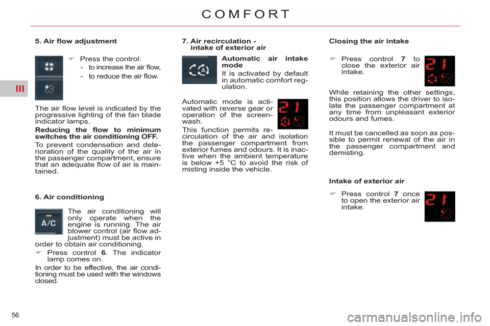 Citroen C5 RHD 2011.5 (RD/TD) / 2.G Owners Manual III
56 
COMFORT
   
5. Air ﬂ ow adjustment 
   
 
�) 
  Press the control: 
   
 
-  
to increase the air ﬂ ow, 
 
 
-   to reduce the air ﬂ ow.  
 
  The air ﬂ ow level is indicated by the 
p