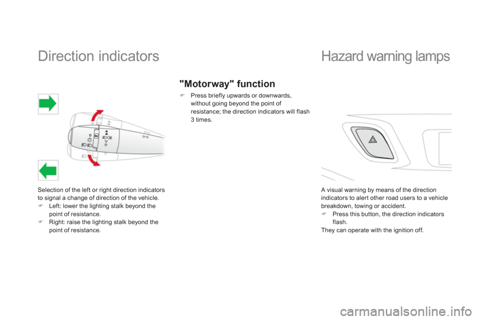 Citroen DS3 2011.5 1.G Owners Manual    
 
 
 
 
 
 
 
 
 
 
Direction indicators 
Selection of the left or right direction indicators 
to signal a change of direction of the vehicle. �)Left: lower the lighting stalk beyond thepoint of r