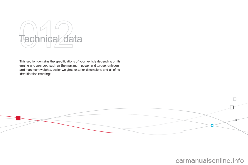Citroen DS3 2011.5 1.G Owners Manual 012
  Technical data  
This section contains the specifications of your vehicle depending on itsengine and gearbox, such as the maximum power and torque, unladenand maximum weights, trailer weights, e