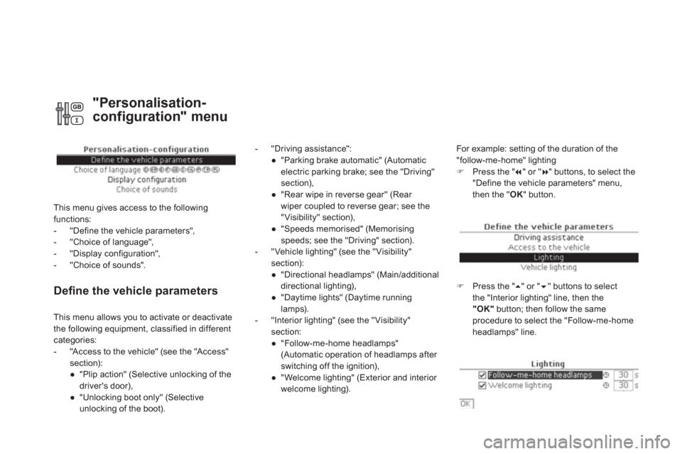 Citroen DS4 RHD 2011.5 1.G Owners Manual Defi ne the vehicle parameters
- "Driving assistance":
●
"Parkin
g brake automatic" (Automaticelectric parking brake; see the "Driving"section),
●
"Rear wipe in reverse ge Citroen DS4 RHD 2011.5 1.G Owners Manual Defi ne the vehicle parameters
- "Driving assistance":
●
"Parkin
g brake automatic" (Automaticelectric parking brake; see the "Driving"section),
●
"Rear wipe in reverse ge
