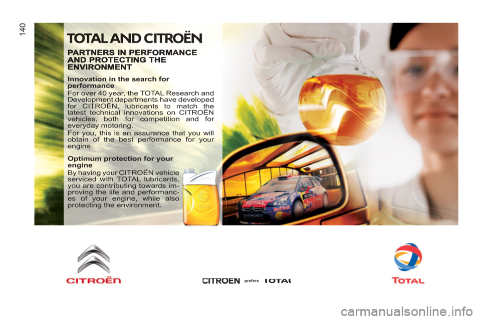 Citroen JUMPER RHD 2011.5 2.G Owners Manual 14
0
   
Innovation in the search for 
performance 
  For over 40 year, the TOTAL Research and 
Development departments have developed 
for CITROËN, lubricants to match the 
latest technical innovati