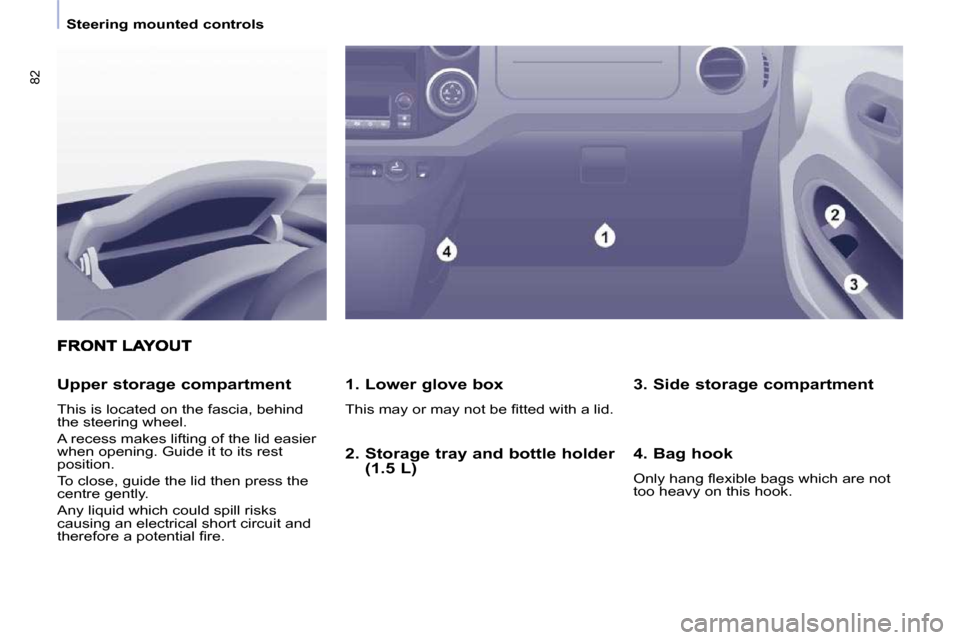 Citroen BERLINGO DAG 2011 2.G Owners Manual �8�2
   Steering mounted controls   
  1. Lower glove box  
� �T�h�i�s� �m�a�y� �o�r� �m�a�y� �n�o�t� �b�e� �ﬁ� �t�t�e�d� �w�i�t�h� �a� �l�i�d�.� � 
  Upper storage compartment 
� �T�h�i�s� �i�s� �l