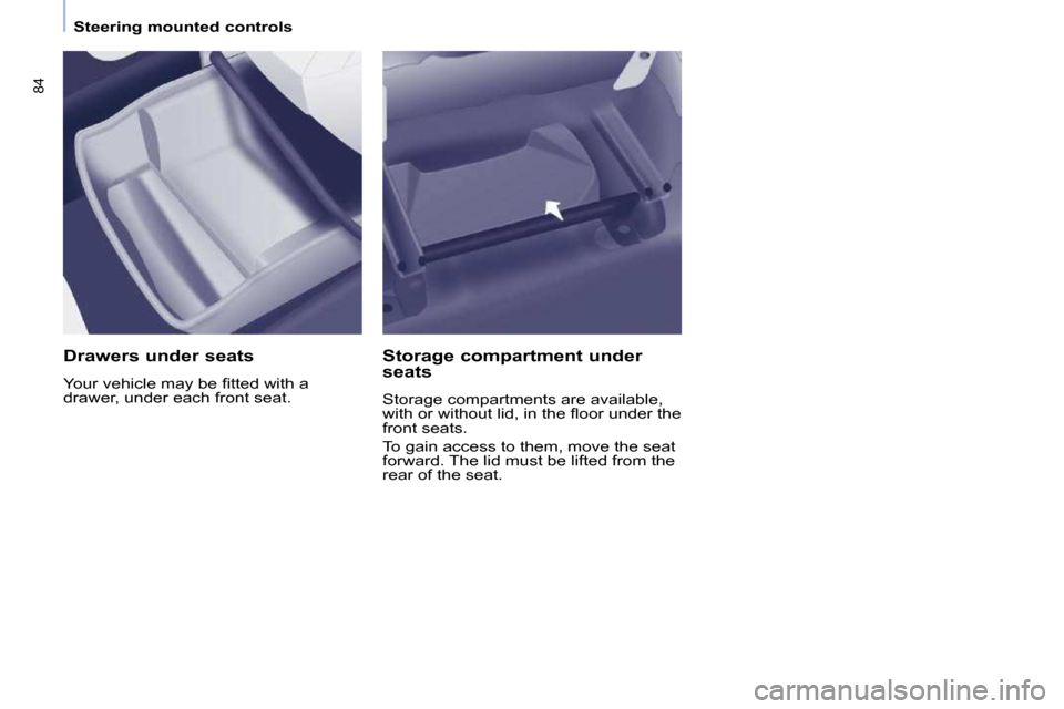 Citroen BERLINGO DAG 2011 2.G Owners Manual 84
   Steering mounted controls   
  Drawers under seats  
� �Y�o�u�r� �v�e�h�i�c�l�e� �m�a�y� �b�e� �ﬁ� �t�t�e�d� �w�i�t�h� �a�  
�d�r�a�w�e�r�,� �u�n�d�e�r� �e�a�c�h� �f�r�o�n�t� �s�e�a�t�.� �   S