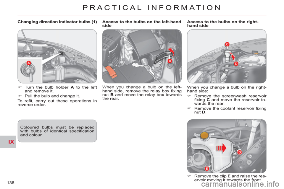 Citroen C CROSSER 2011 1.G Owners Manual IX
PRACTICAL INFORMATION
138
   
Changing direction indicator bulbs (1)
  Coloured bulbs must be replaced 
with bulbs of identical speciﬁ cation 
and colour.      
 
 
�) 
  Turn the bulb holder  A 